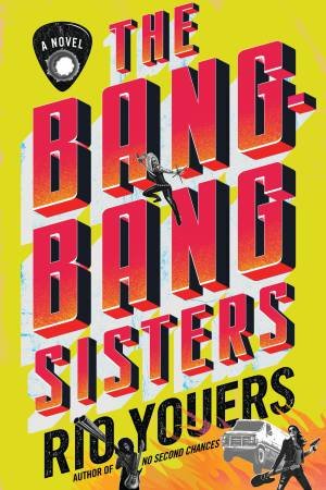 The Bang-Bang Sisters: A Novel by Rio Youers