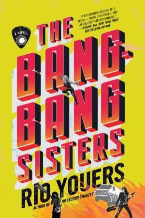 The Bang-Bang Sisters: A Novel by Rio Youers