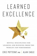 Learned Excellence Mental Disciplines For Leading And Winning From The Worlds Top Performers
