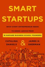 Smart Startups What Every Entrepreneur Should KnowAdvice from 18 Harvard Business School Founders
