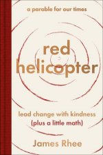 red helicopter  a parable for our times lead change with kindness plus a little math
