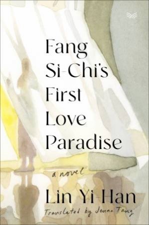 Fang Si-chi's First Love Paradise: A Novel by Yi-Han Lin & Jenna Tang