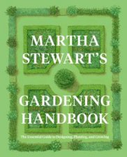 Martha Stewarts Gardening Handbook The Essential Guide to Designing Planting and Growing