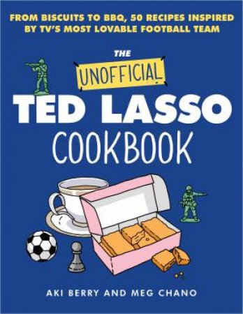 The Unofficial Ted Lasso Cookbook: From Biscuits to BBQ, 50 Recipes Inspired by TV's Most Lovable Football Team by Aki Berry
