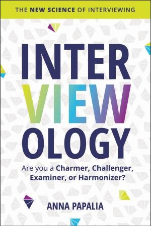 Interviewology: The New Science of Interviewing by Anna Papalia