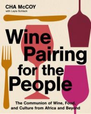 Wine Pairing for the People The Communion of Wine Food and Culture from Africa and Beyond
