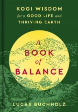 A Book of Balance Kogi Wisdom for a Good Life and Thriving Earth