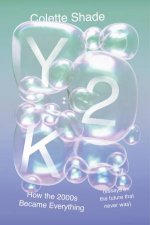 Y2K How The 2000s Became Everything Essays on the Future That Never Was