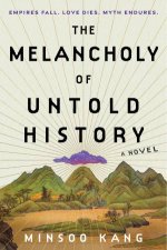 The Melancholy Of Untold History A Novel
