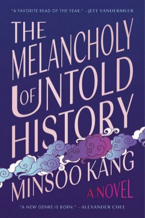 The Melancholy of Untold History: A Novel by Minsoo Kang