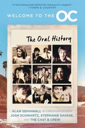 Welcome to the O.C.: The Oral History by Stephanie Savage & Josh Schwartz