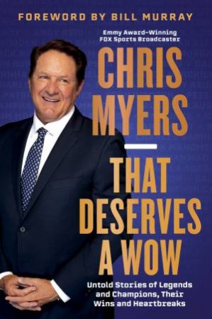 That Deserves a Wow: Untold Stories of Legends and Champions, Their Winsand Heartbreaks by Chris Myers