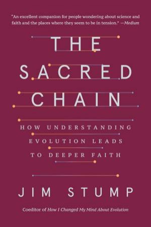 The Sacred Chain: How Understanding Evolution Leads to Deeper Faith by Jim Stump
