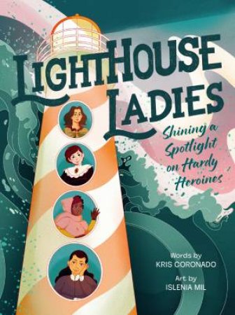 Lighthouse Ladies: Shining a Spotlight on Hardy Heroines by Kris Coronado & Islenia Mil