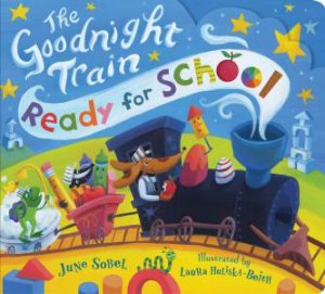 The Goodnight Train Ready For School by June Sobel & Laura Huliska-Beith