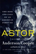 Astor The Rise And Fall Of An American Fortune