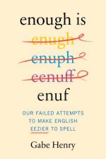 Enough is Enuf Our Failed Attempts to Make English Easier to Spell