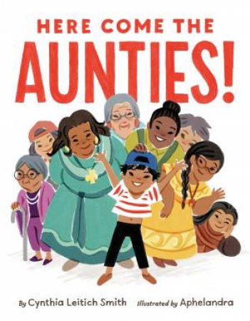 Here Come The Aunties! by Cynthia Leitich Smith & Aphelandra
