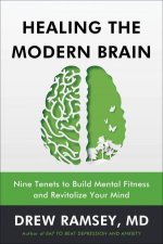 Healing the Modern Brain Nine Tenets to Build Mental Fitness and Revitalize Your Mind
