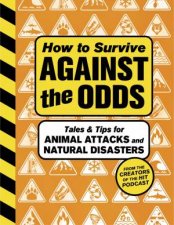 How to Survive Against the Odds Tales and Tips for Animal Attacks and Natural Disasters