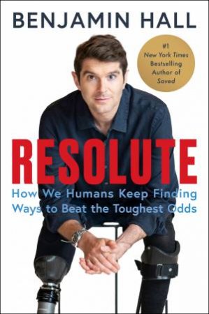 Resolute: How We Humans Keep Finding Ways to Beat the Toughest Odds by Benjamin Hall