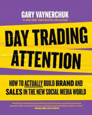 Day Trading Attention: How to Actually Build Brand and Sales in the New Social Media World by Gary Vaynerchuk