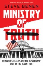 The Ministry of Truth Democracy Reality and the Republicans War on the Recent Past