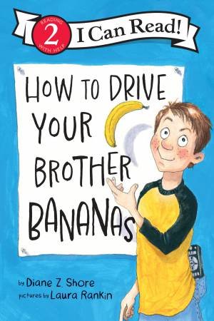 How to Drive Your Brother Bananas by Diane Z Shore & Laura Rankin