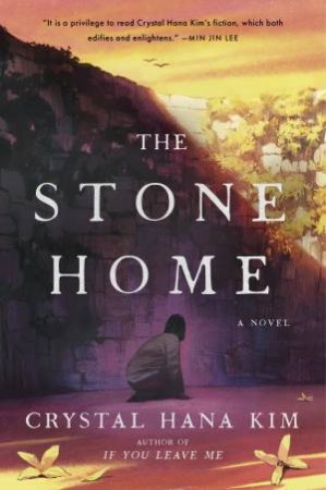 The Stone Home: A Novel by Crystal Hana Kim