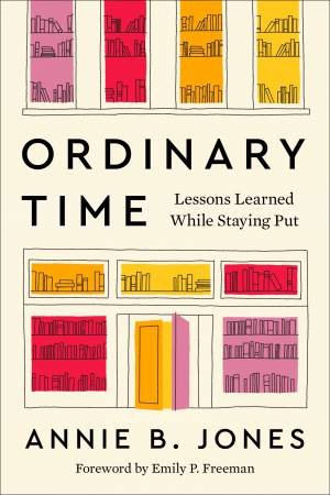 Ordinary Time: Lessons Learned While Staying Put by Annie B. Jones