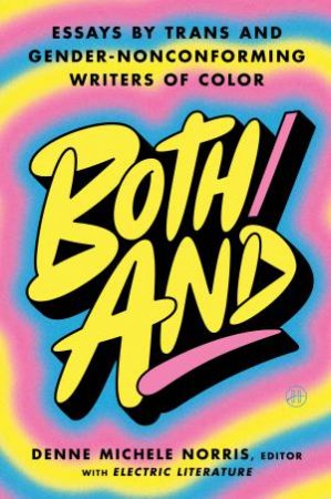 Both/And: Essays by Trans and Gender-Nonconforming Writers of Color by Denne Michele Norris & Electric Literature