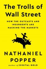 The Trolls Of Wall Street How The Outcasts And Insurgents Are Hacking the Markets