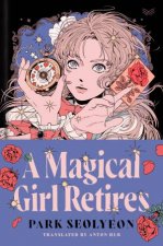 A Magical Girl Retires A Novel