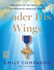 Under His Wings How Faith on the Front Lines Has Protected American Troops