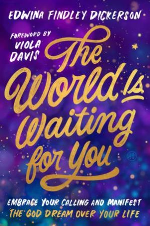 The World is Waiting for You: Embrace Your Calling and Manifest the God Dream Over Your Life by Edwina Findley Dickerson & Viola Davis