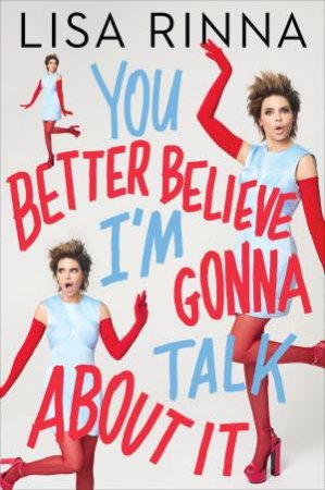 You Better Believe I'm Gonna Talk About It by Lisa Rinna