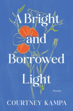 A Bright and Borrowed Light: Poems by Courtney Kampa