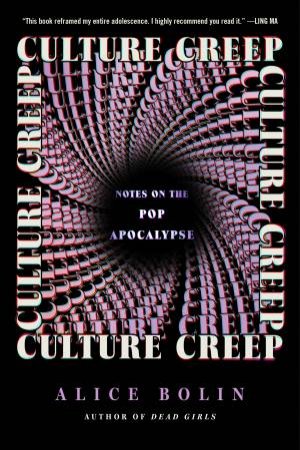 Culture Creep: Notes on the Pop Apocalypse by Alice Bolin