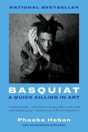 Basquiat: A Quick Killing in Art by Phoebe Hoban