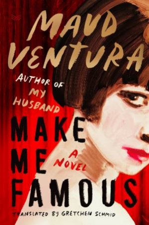 Make Me Famous: A Novel by Maud Ventura & Gretchen Schmid