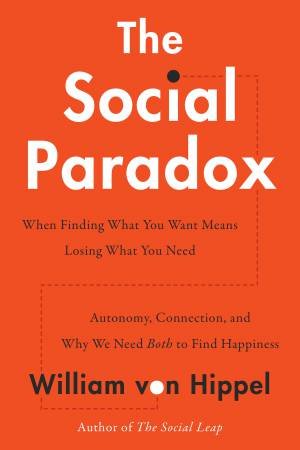 The Social Paradox: Autonomy, Connection, and Why We Need Both to Find Happiness by William von Hippel
