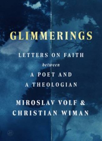 Glimmerings: Letters on Faith Between a Poet and a Theologian by Miroslav Volf & Christian Wiman