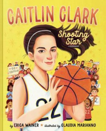 Caitlin Clark: Shooting Star, A Biography by Erica Wainer & Claudia Marianno