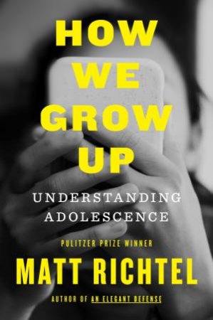 How We Grow Up: Understanding Adolescence by Matt Richtel