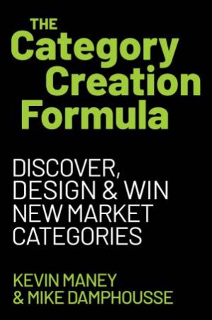The Category Creation Formula by Mike Damphousse & Kevin Maney