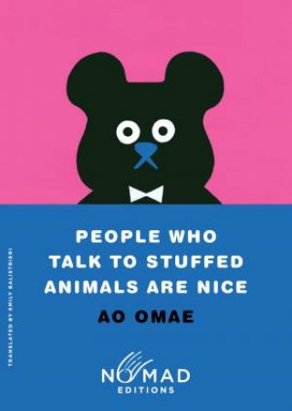 People Who Talk to Stuffed Animals Are Nice: Stories (Nomad Edition) by Ao Omae & Emily Balistrieri