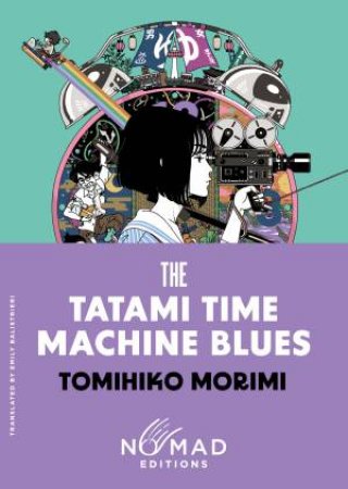 The Tatami Time Machine Blues (Nomad Edition): A Novel by Tomihiko Morimi & Emily Balistrieri