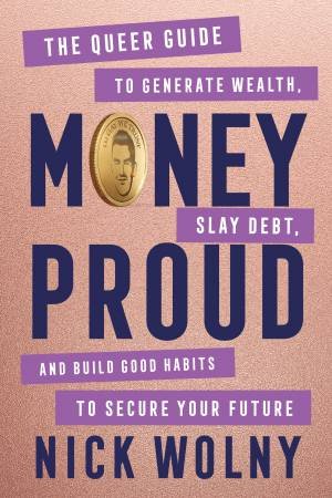 Money Proud: The Queer Guide to Generate Wealth, Slay Debt, and Build Good Habits to Secure Your Future by Nick Wolny