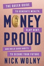 Money Proud The Queer Guide to Generate Wealth Slay Debt and Build Good Habits to Secure Your Future