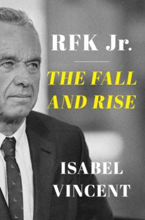 RFK Jr: The Fall and Rise by Isabel Vincent